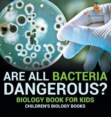 Are All Bacteria Dangerous? Biology Book for Kids Children's Biology Books - Baby Professor - cover