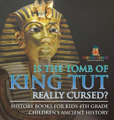 Is The Tomb of King Tut Really Cursed? History Books for Kids 4th Grade Children's Ancient History - Baby Professor - cover