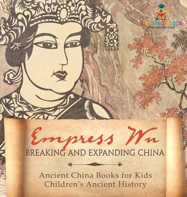 Empress Wu: Breaking and Expanding China - Ancient China Books for Kids Children's Ancient History - Baby Professor - cover