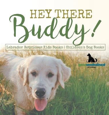 Hey There Buddy! Labrador Retriever Kids Books Children's Dog Books - Pets Unchained - cover