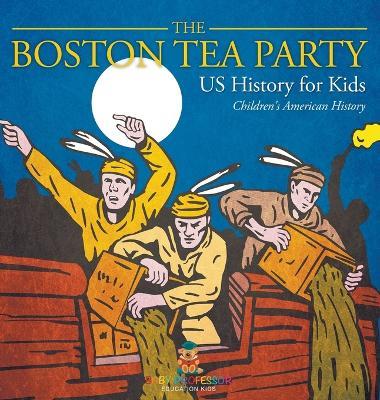 The Boston Tea Party - US History for Kids Children's American History - Baby Professor - cover