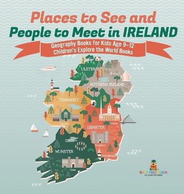 Places to See and People to Meet in Ireland - Geography Books for Kids Age 9-12 Children's Explore the World Books - Baby Professor - cover