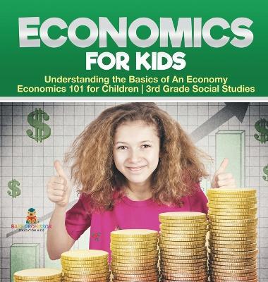 Economics for Kids - Understanding the Basics of An Economy Economics 101 for Children 3rd Grade Social Studies - Baby Professor - cover