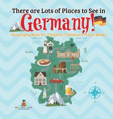 There are Lots of Places to See in Germany! Geography Book for Children Children's Travel Books - Baby Professor - cover