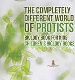 The Completely Different World of Protists - Biology Book for Kids Children's Biology Books