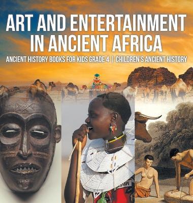 Art and Entertainment in Ancient Africa - Ancient History Books for Kids Grade 4 Children's Ancient History - Baby Professor - cover