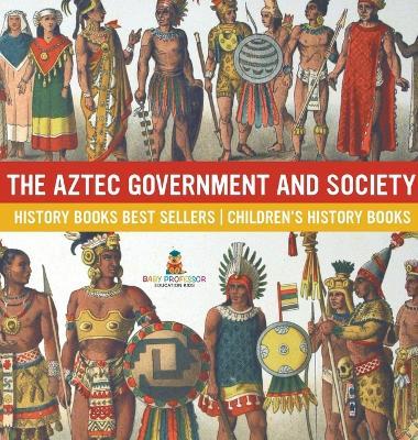 The Aztec Government and Society - History Books Best Sellers Children's History Books - Baby Professor - cover