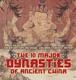 The 10 Major Dynasties of Ancient China - Ancient History 3rd Grade Children's Ancient History