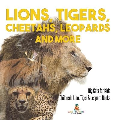 Lions, Tigers, Cheetahs, Leopards and More Big Cats for Kids Children's Lion, Tiger & Leopard Books - Baby Professor - cover