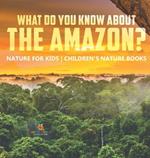 What Do You Know about the Amazon? Nature for Kids Children's Nature Books