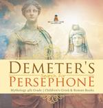 Demeter's Search for Persephone - Mythology 4th Grade Children's Greek & Roman Books