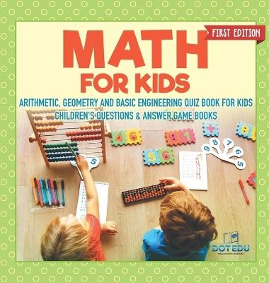 Math for Kids First Edition Arithmetic, Geometry and Basic Engineering Quiz Book for Kids Children's Questions & Answer Game Books - Dot Edu - cover