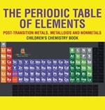 The Periodic Table of Elements - Post-Transition Metals, Metalloids and Nonmetals Children's Chemistry Book