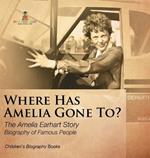 Where Has Amelia Gone To? The Amelia Earhart Story Biography of Famous People Children's Women Biographies