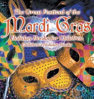 The Great Festival of the Mardi Gras - Holiday Books for Children Children's Holiday Books - Baby Professor - cover