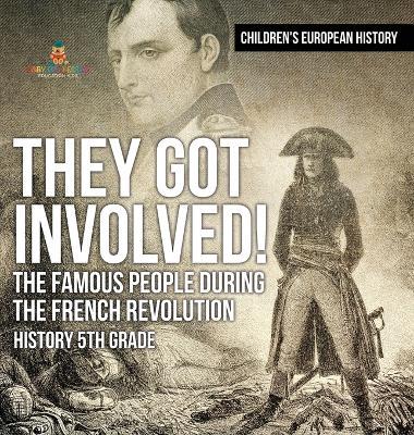 They Got Involved! The Famous People During The French Revolution - History 5th Grade Children's European History - Baby Professor - cover