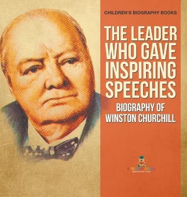 The Leader Who Gave Inspiring Speeches - Biography of Winston Churchill Children's Biography Books - Baby Professor - cover