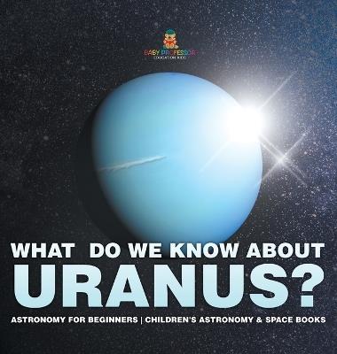 What Do We Know about Uranus? Astronomy for Beginners Children's Astronomy & Space Books - Baby Professor - cover