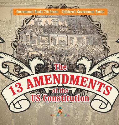 The 13 Amendments of the US Constitution - Government Books 7th Grade Children's Government Books - Baby Professor - cover