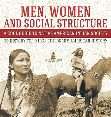 Men, Women and Social Structure - A Cool Guide to Native American Indian Society - US History for Kids Children's American History - Baby Professor - cover