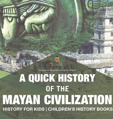 A Quick History of the Mayan Civilization - History for Kids Children's History Books - Baby Professor - cover