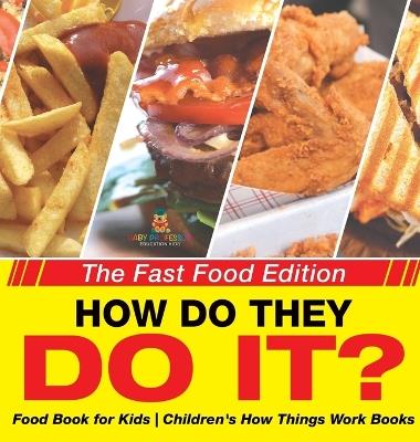 How Do They Do It? The Fast Food Edition - Food Book for Kids Children's How Things Work Books - Baby Professor - cover