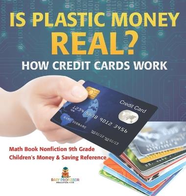 Is Plastic Money Real? How Credit Cards Work - Math Book Nonfiction 9th Grade Children's Money & Saving Reference - Baby Professor - cover