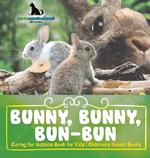 Bunny, Bunny, Bun-Bun - Caring for Rabbits Book for Kids Children's Rabbit Books