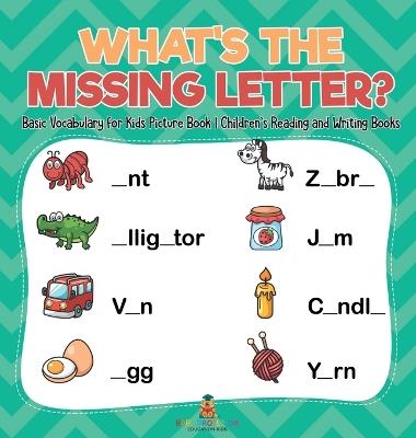 What's The Missing Letter? Basic Vocabulary for Kids Picture Book Children's Reading and Writing Books - Baby Professor - cover