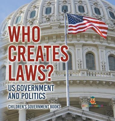 Who Creates Laws? US Government and Politics Children's Government Books - Baby Professor - cover