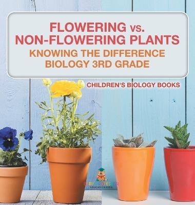 Flowering vs. Non-Flowering Plants: Knowing the Difference - Biology 3rd Grade Children's Biology Books - Baby Professor - cover