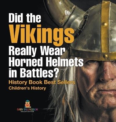 Did the Vikings Really Wear Horned Helmets in Battles? History Book Best Sellers Children's History - Baby Professor - cover