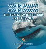 Swim Away! Swim Away! The Great White Shark Is After Me! Animal Book 4-6 Children's Animal Books