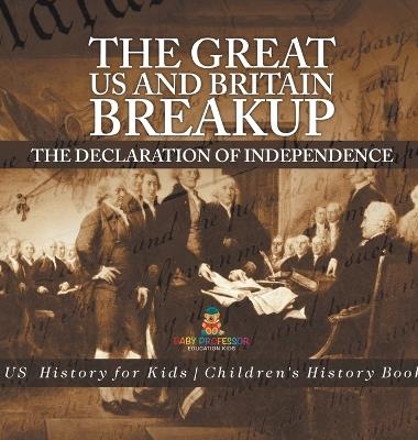 The Great US and Britain Breakup: The Declaration of Independence - US History for Kids Children's History Books - Baby Professor - cover