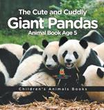 The Cute and Cuddly Giant Pandas - Animal Book Age 5 Children's Animal Books