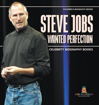 Steve Jobs Wanted Perfection - Celebrity Biography Books Children's Biography Books - Baby Professor - cover