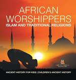 African Worshippers: Islam and Traditional Religions - Ancient History for Kids Children's Ancient History