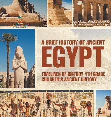 A Brief History of Ancient Egypt: Timelines of History 4th Grade Children's Ancient History - Baby Professor - cover