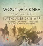 The Wounded Knee Massacre: Native American War - US History Non Fiction 4th Grade Children's American History