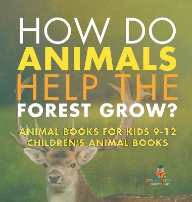 How Do Animals Help the Forest Grow? Animal Books for Kids 9-12 Children's Animal Books - Baby Professor - cover