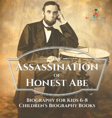 The Assassination of Honest Abe - Biography for Kids 6-8 Children's Biography Books - Baby Professor - cover