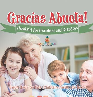 ?Gracias Abuela! Thankful for Grandmas and Grandpas - Family Books for Kids Children's Family Life Book - Baby Professor - cover