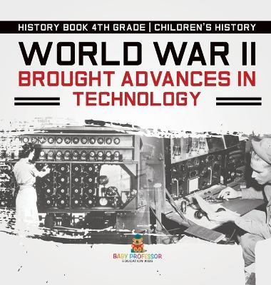 World War II Brought Advances in Technology - History Book 4th Grade Children's History - Baby Professor - cover