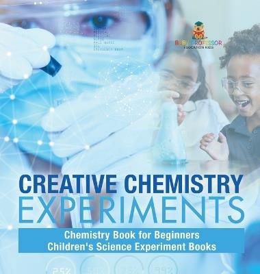 Creative Chemistry Experiments - Chemistry Book for Beginners Children's Science Experiment Books - Baby Professor - cover