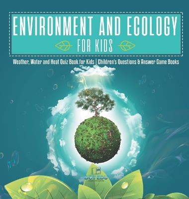 Environment and Ecology for Kids Weather, Water and Heat Quiz Book for Kids Children's Questions & Answer Game Books - Dot Edu - cover