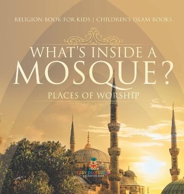 What's Inside a Mosque? Places of Worship - Religion Book for Kids Children's Islam Books - Baby Professor - cover