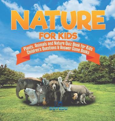 Nature for Kids Plants, Animals and Nature Quiz Book for Kids Children's Questions & Answer Game Books - Dot Edu - cover