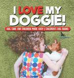 I Love My Doggie! Dog Care for Children Made Easy Children's Dog Books