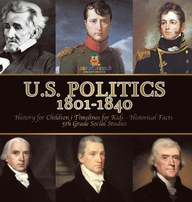 U.S. Politics 1801-1840 - History for Children Timelines for Kids - Historical Facts 5th Grade Social Studies - Baby Professor - cover