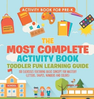 Activity Book for Prek. The Most Complete Activity Book Toddler Fun Learning Guide 100 Exercises featuring Basic Concepts for Mastery (Letters, Shapes, Numbers and Colors) - Jupiter Kids - cover